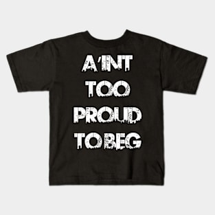 AIN'T TOO PROUD TO BEG Kids T-Shirt